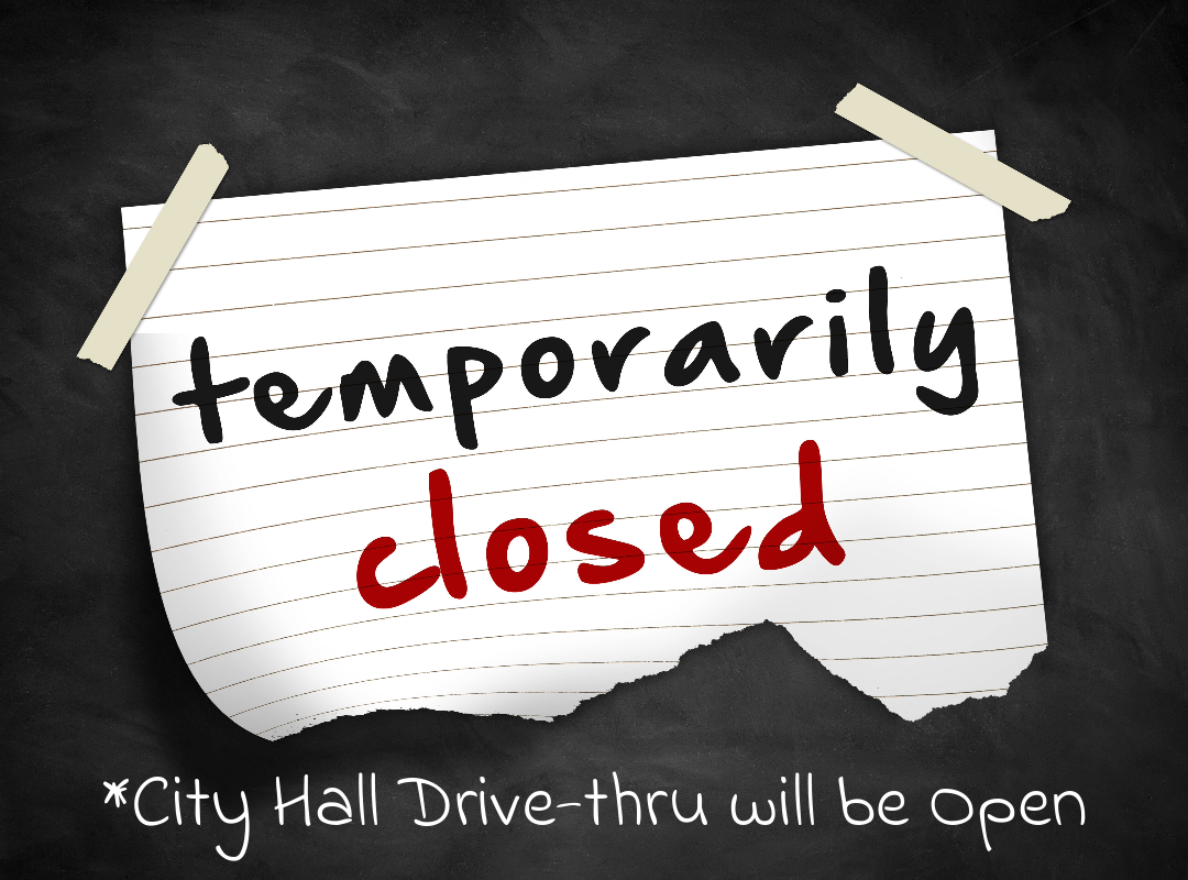 Temporarily Closed - *City Hall Drive-thru will be open